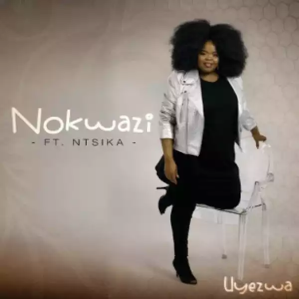 Nokwazi - Uyezwa Ft. Ntsika